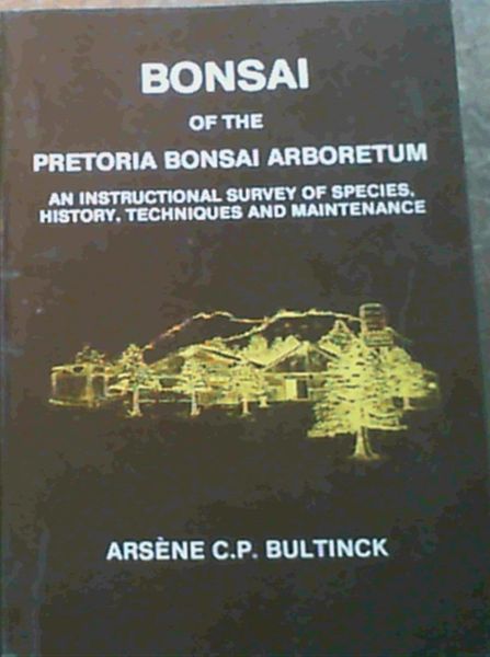 Bonsai of the Pretoria Bonsai Arboretum - an instructional survey of species, history, techniques and maintenance