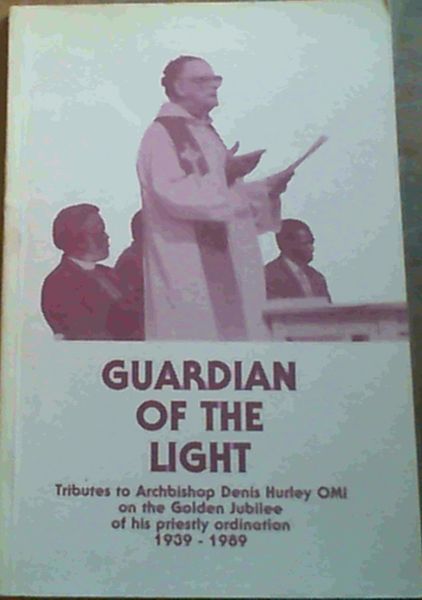 Guardian Of The Light; Tributes to Archbishop Denis Hurley OMI on the Golden Jubilee of his priestly ordination 1939-1989