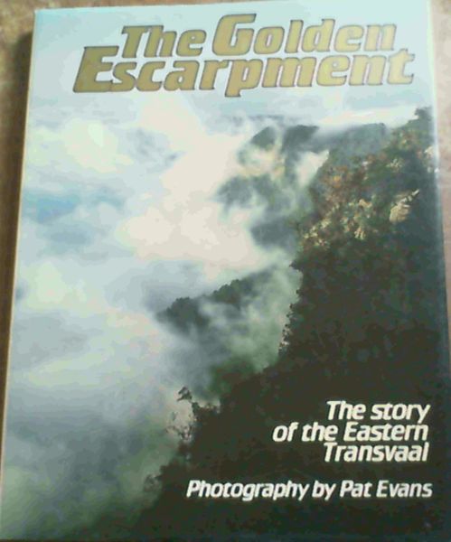 The golden escarpment: The story of the eastern Transvaal