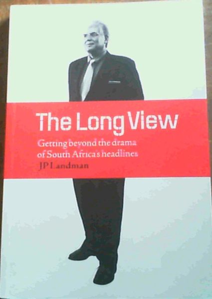 The Long View: Getting Beyond the Drama of South Africa's Headlines