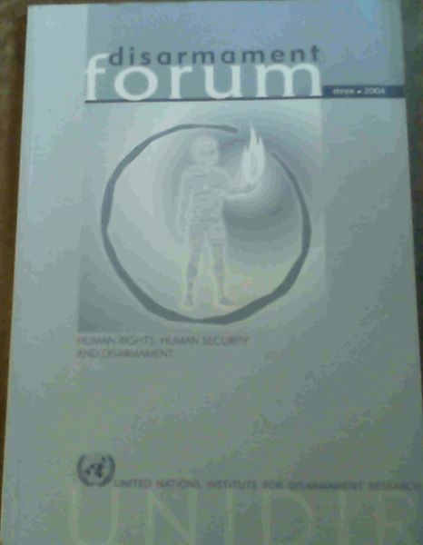 Disarmament Forum Three 2004 Human Rights, Human Security & Disarmament