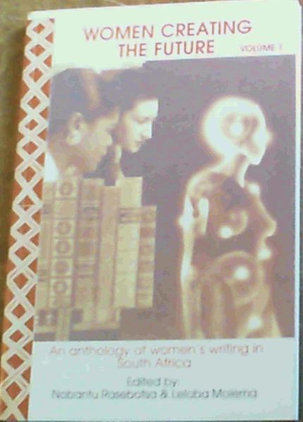Women creating the future: An anthology of women's writing in South Africa. Volume 1