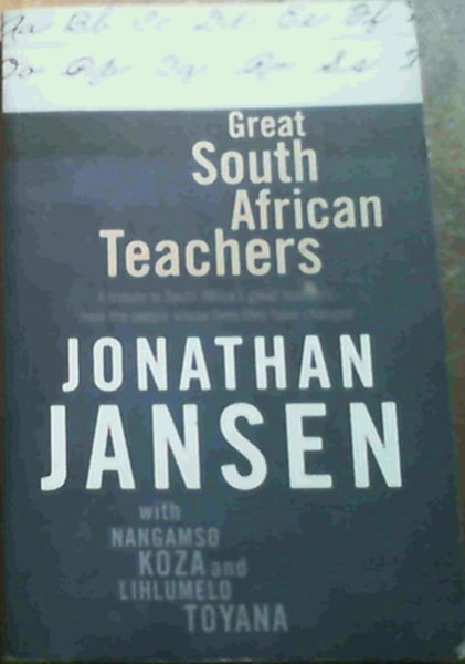 Great South African Teachers: A Tribute to South Africa's Great Teachers from the People Whose Lives They Changed