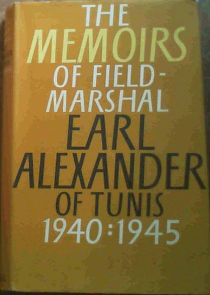 The Memoirs of Field -Marshal Earl Alexander of Tunis 1940 - 1945