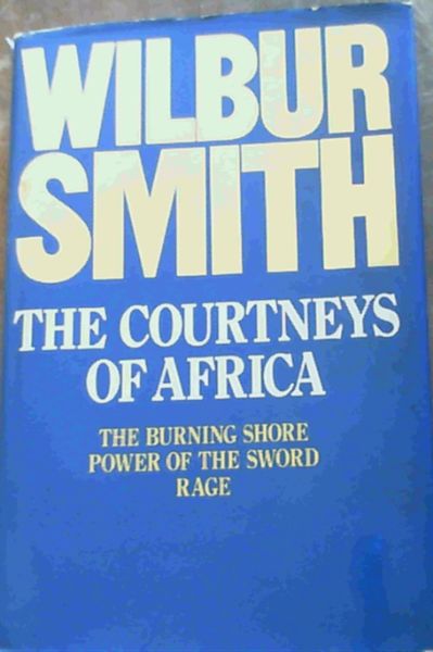 The Courtneys of Africa : The Burning Shore ; The Power of the Sword ; Rage.