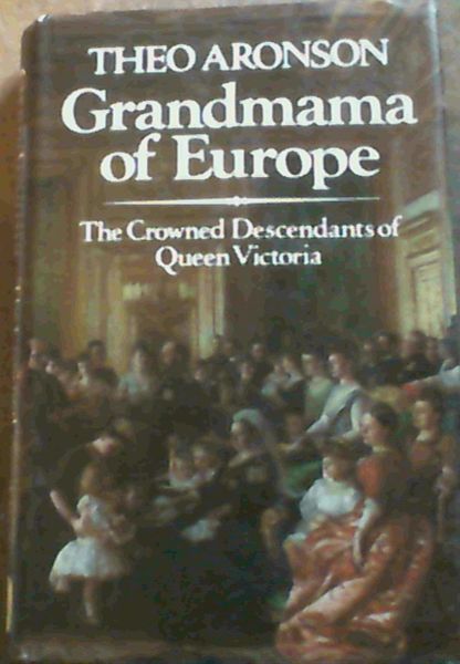Grandmama of Europe: Crowned Descendants of Queen Victoria