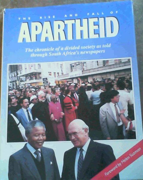 The rise and fall of apartheid: The chronicle of a divided society as told through South Africa's newspapers