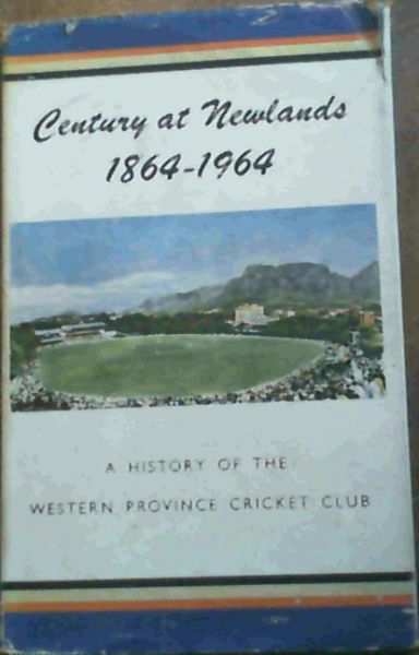 Century at Newlands 1864 - 1964 : A History of the Western Province Cricket Club