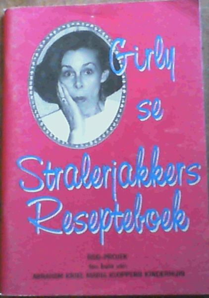 Girly se Stralerjakkers Resepteboek - RSG-Projek ten bate van Abraham Kriel Maria Kloppers Kinderhuis