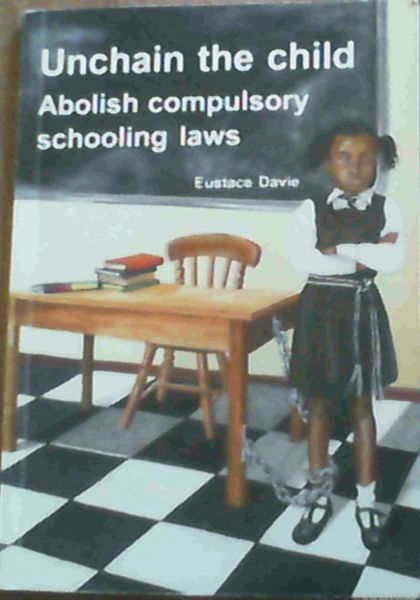 Unchain the Child : Abolish Compulsory Schooling Laws