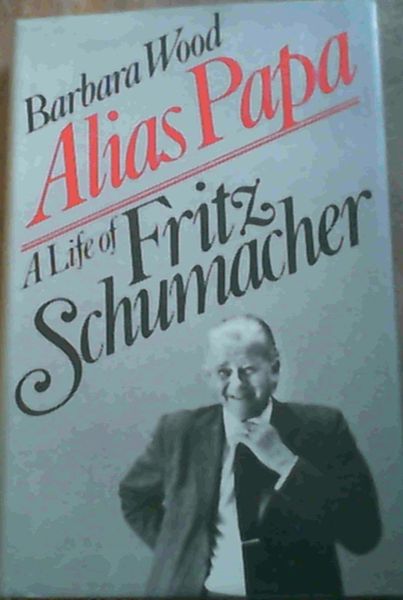 Alias Papa: Life of Fritz Schumacher