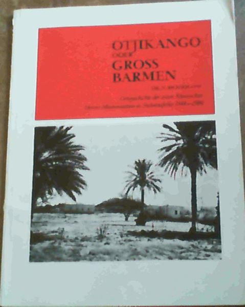 Otjikango oder Gross Barmen - Ortsgeschichte der ersten Reinischen Herero-Missionsstation in Sudwestafrika 1844-1904