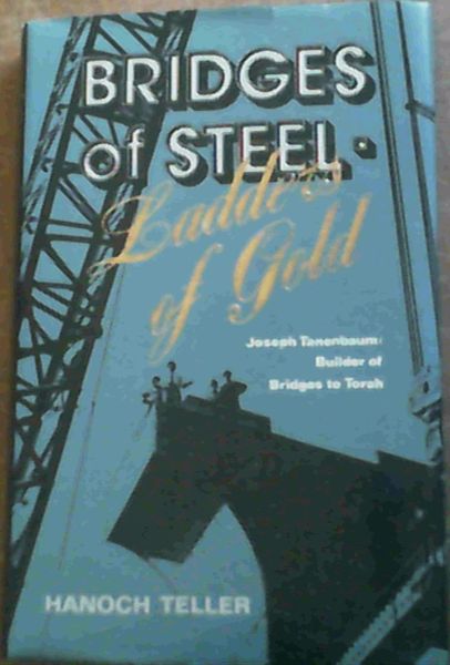 Bridges of Steel, Ladders of Gold: Joseph Tanenbaum, Builder of Bridges to Torah