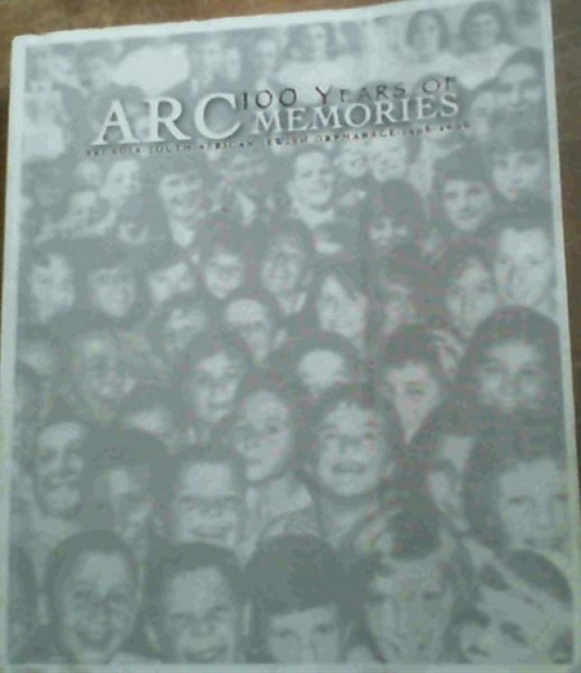 ARC 100 Years of Memories: Arcadia South African Jewish Orphanage 1906-2006