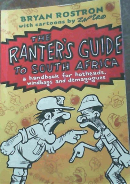 The Ranter's Guide to South Africa: A Handbook for Hotheads, Windbags and Demagogues