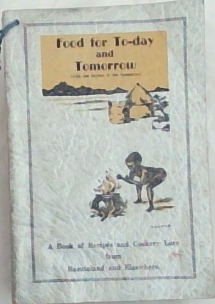 Food for To-day in the Land of Tomorrow A book of Recipes from Basutoland