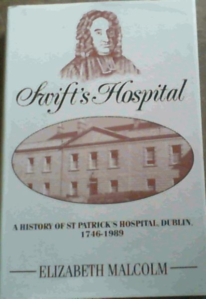 Swift's Hospital : A History of St Patrick's Hospital, Dublin, 1746 - 1989