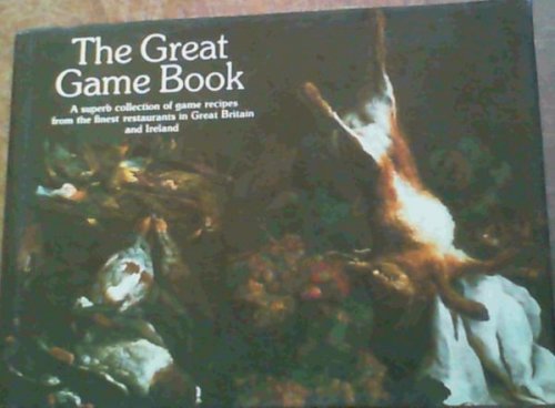 The Great Game Book - A superb collection of game recipes from the finest restaurants in Great Britain and Ireland