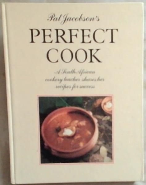 Pat Jacobsohs Perfect Cook: A South African Cookery teacher shares her recipes for sucess
