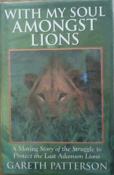 With My Soul Amongst Lions - A Moving Story Of The Struggle To Protect The Last African Lions