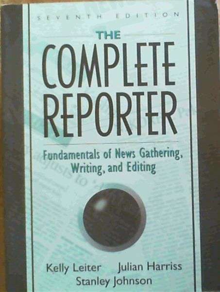 The Complete Reporter : Fundamentals of News gathering, Writing and Editing 7th Edition