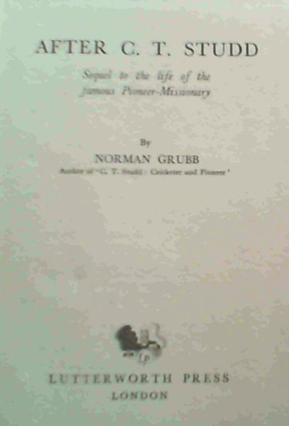 After C.T. Studd : Sequel to the life of the Famous Pioneer -Missionary
