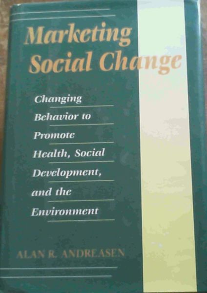 Marketing Social Change: Changing Behavior to Promote Health, Social Development, and the Environment