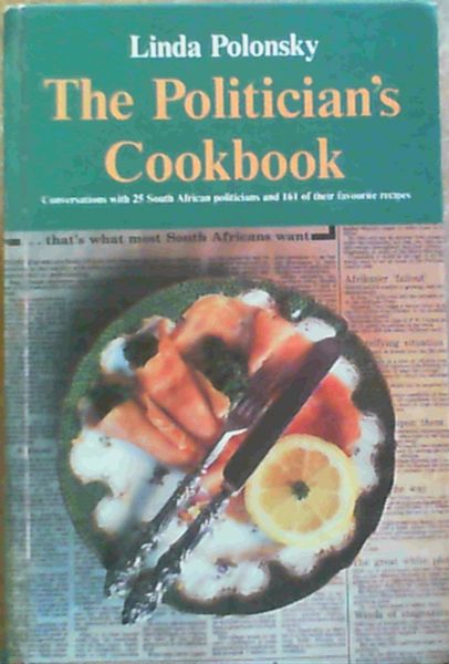 The Politician's Cookbook; Conversations with 25 South African politicians & 161 of their favourite recipes