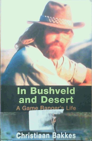 In Bushveld and Desert: A Game Ranger's Life