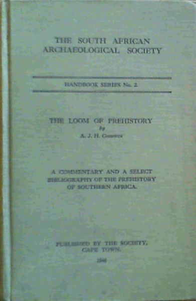 The Loom Of Prehistory; A Commentary & Select Bibliography Of The Prehistory Of Southern Africa