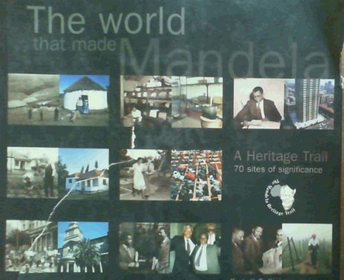 The World that Made Mandela: A Heritage Trail: 70 Sites of Significance