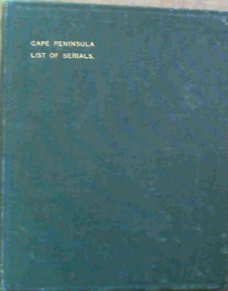 Cape Peninsula List of Serials. Being a Catalogue of the Publications Available for Consultation in the Libraries of the British Medical Association, Geological Survey Office, Cape Town, Royal Observatory, Royal Society of South Africa, South African Association for the Advancement of Science, South