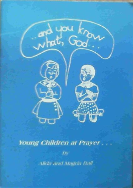 and you know what, God . : Young Children at Prayer