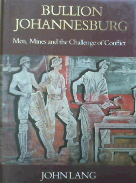 Bullion Johannesburg: Men, mines, and the challenge of conflict