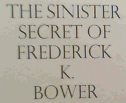 Sinister Secret of Frederick K.Bower