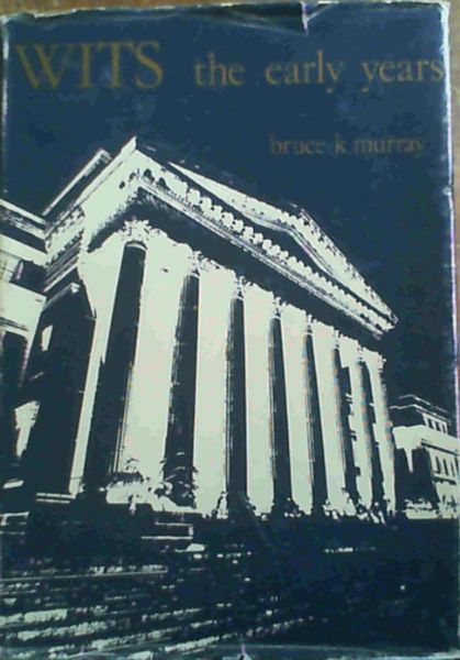 Wits, the early years: A history of the University of the Witwatersrand, Johannesburg, and its precursors, 1896-1939
