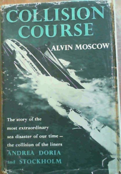 Collision Course : The Story of the most extraordinary sea disaster of our time - the collision of the liners Andrea Doria and Stockholm