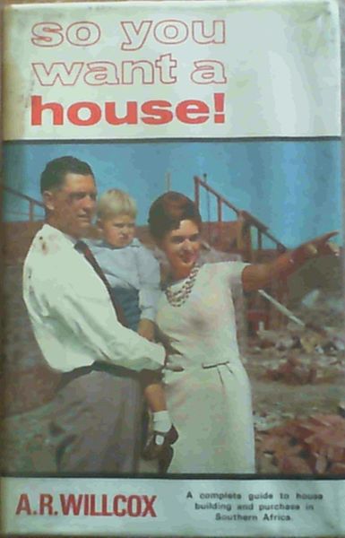 So You Want A House; A complete guide to house building and purchase in Southern Africa