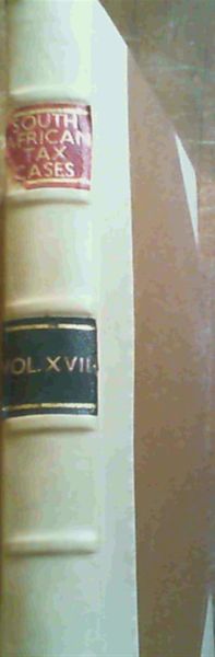 South African Tax Cases including decisions of the Supreme Court of the Union, The High Court of Southern Rhodesia and the Special Courts for Hearing Income Tax Appeals (with Digest) Vol XVIII