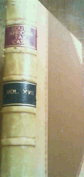 South African Tax Cases including decisions of the Supreme Court of the Union, The High Court of Southern Rhodesia and the Special Courts for Hearing Income Tax Appeals Vol XVII
