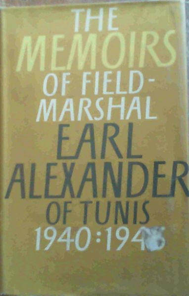 The Memoirs of Field Marshal Earl Alexander of Tunis 1940 : 1945