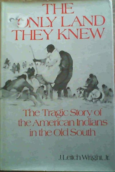 The Only Land They Knew; The Tragic Story of the American Indians in the Old South