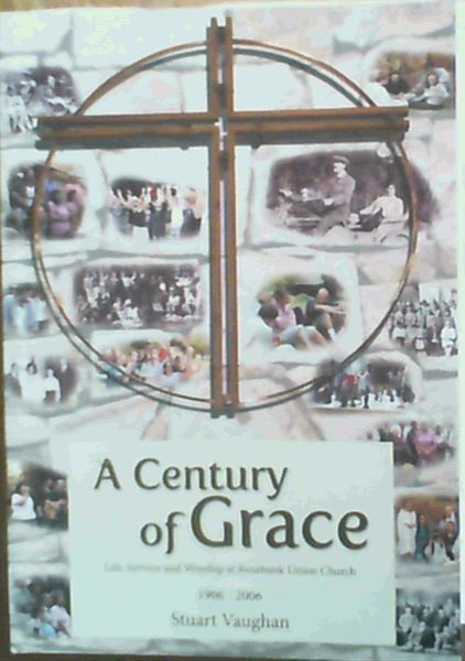A Century of Grace; Life, Service & Worship at Rosebank Union Church 1906-2006