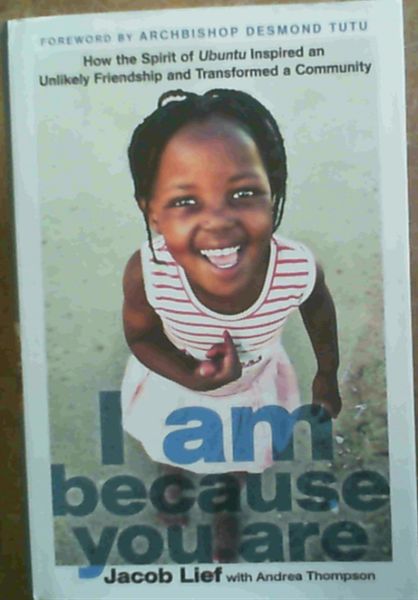 I Am Because You Are : How the Spirit of Ubuntu Inspired an Unlikely Friendship and Transformed a Community