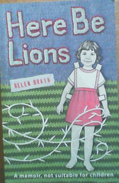 Here Be Lions: A Memoir, Not Suitable for Children