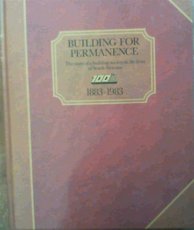 Building for Permanence: The story of a building society in the lives of South Africans, 1883-1983