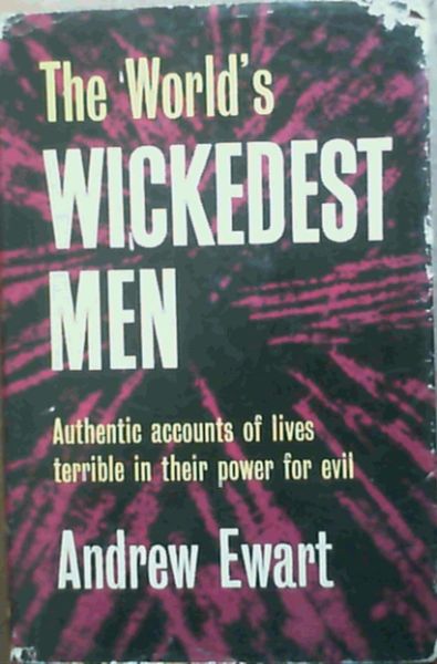 The World's Wickedest Men; Authentic accounts of lives terrible in their power for evil