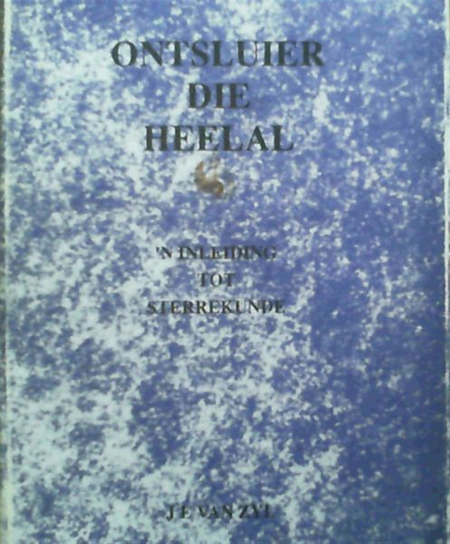 Image for Ontsluier die Heelal : 'n inleiding tot sterrekunde Ontsluier die Heelal : 'n inleiding tot sterrekunde