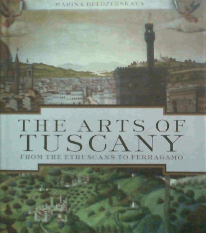 Image for The Arts of Tuscany: From the Etruscans to Ferragamo The Arts of Tuscany: From the Etruscans to Ferragamo