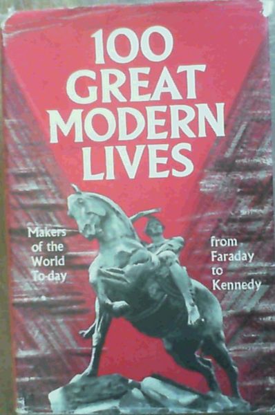 Image for 100 Great Modern Lives; Makers of the World To-day from Faraday to Kennedy 100 Great Modern Lives; Makers of the World To-day from Faraday to Kennedy